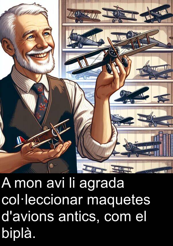 agrada: A mon avi li agrada col·leccionar maquetes d'avions antics, com el biplà.