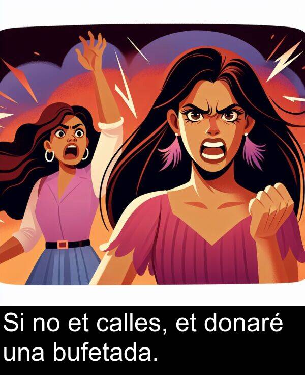 calles: Si no et calles, et donaré una bufetada.