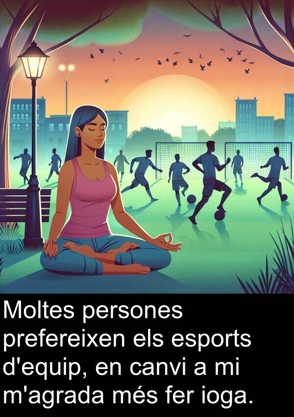 persones: Moltes persones prefereixen els esports d'equip, en canvi a mi m'agrada més fer ioga.