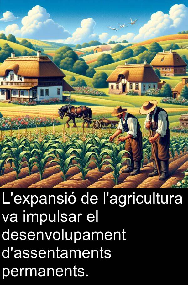 permanents: L'expansió de l'agricultura va impulsar el desenvolupament d'assentaments permanents.