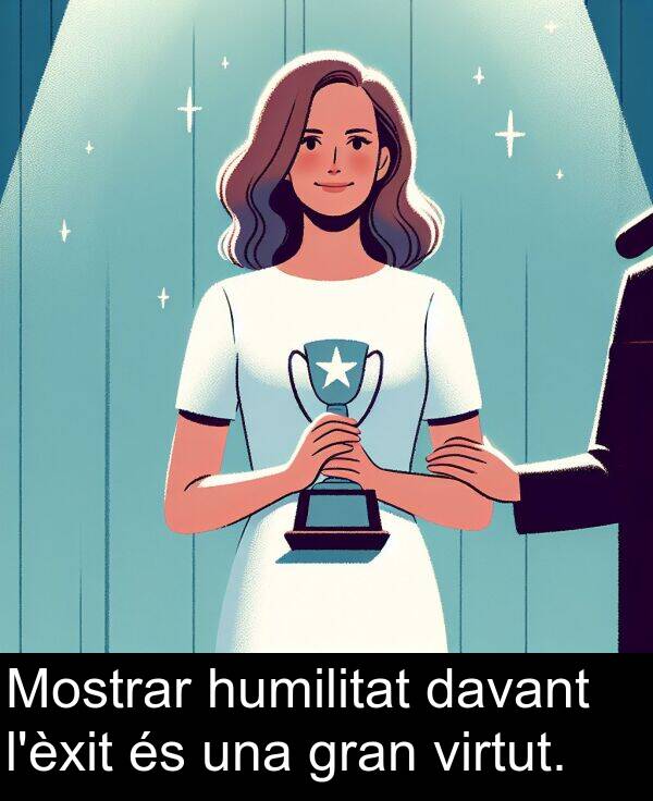 davant: Mostrar humilitat davant l'èxit és una gran virtut.