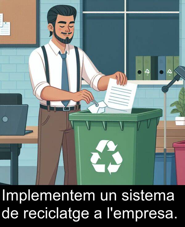 sistema: Implementem un sistema de reciclatge a l'empresa.