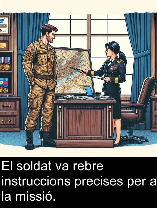 rebre: El soldat va rebre instruccions precises per a la missió.