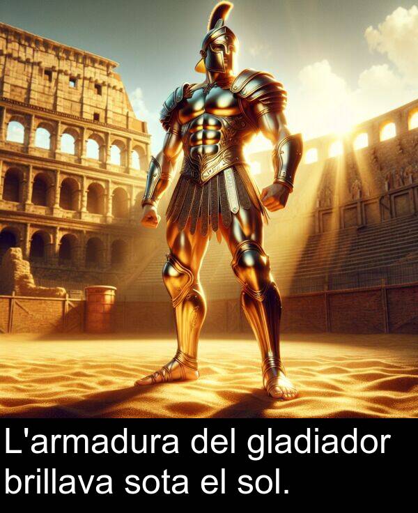 brillava: L'armadura del gladiador brillava sota el sol.