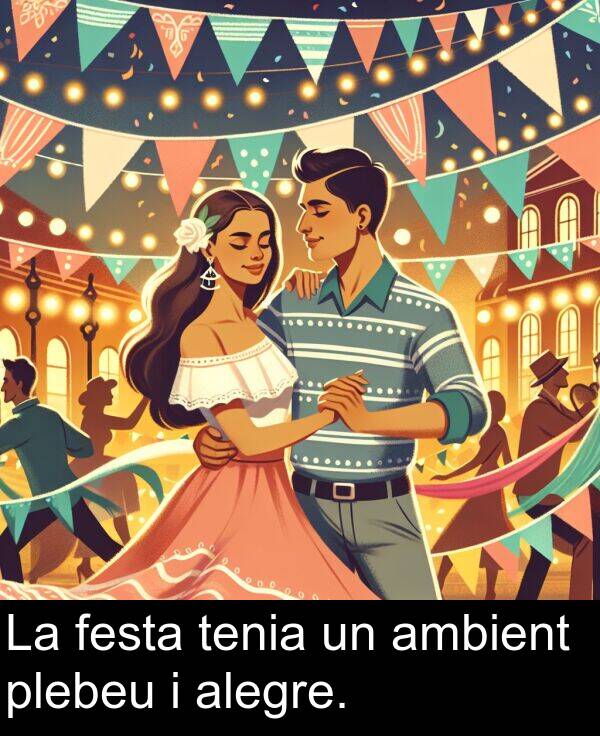 alegre: La festa tenia un ambient plebeu i alegre.