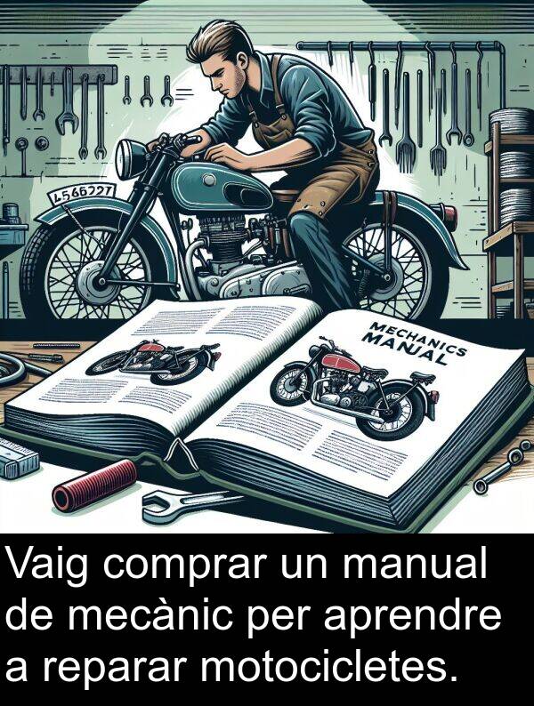 mecànic: Vaig comprar un manual de mecànic per aprendre a reparar motocicletes.