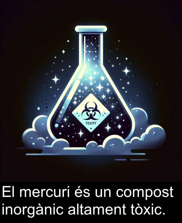 mercuri: El mercuri és un compost inorgànic altament tòxic.