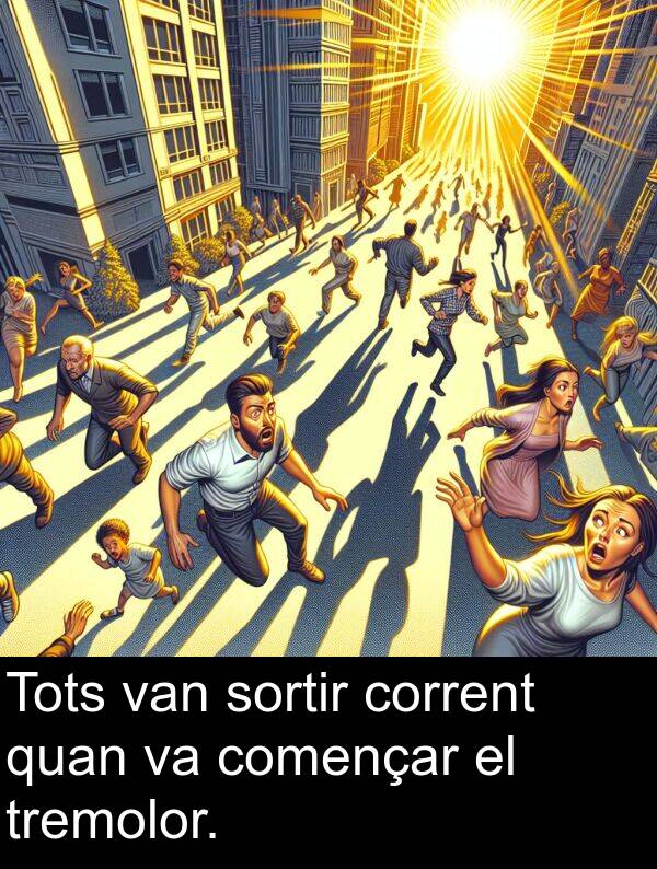 quan: Tots van sortir corrent quan va començar el tremolor.