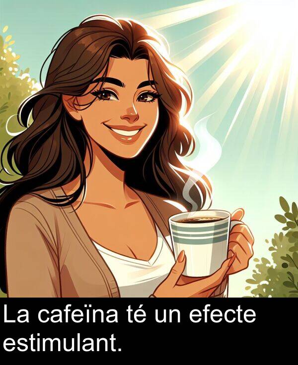 cafeïna: La cafeïna té un efecte estimulant.