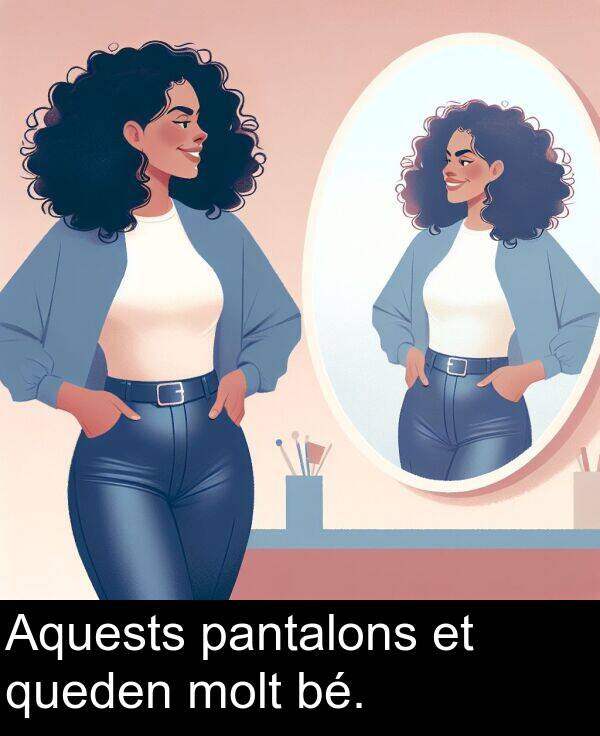 bé: Aquests pantalons et queden molt bé.