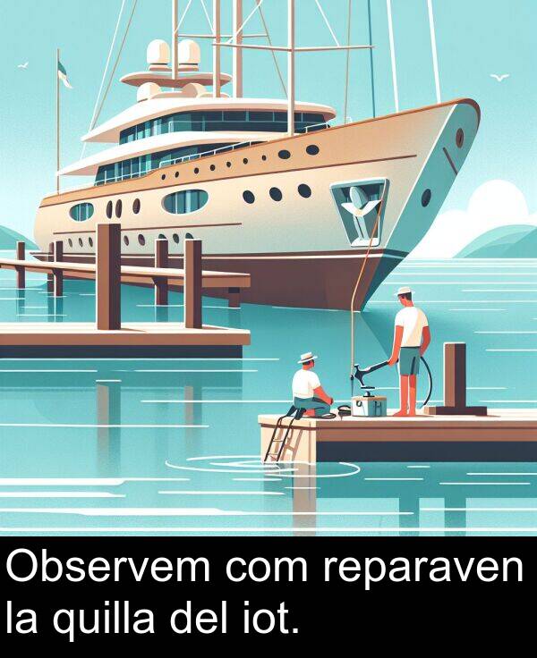 del: Observem com reparaven la quilla del iot.