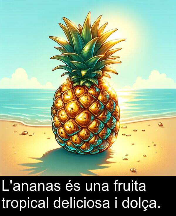 deliciosa: L'ananas és una fruita tropical deliciosa i dolça.