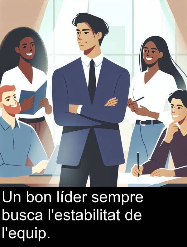 líder: Un bon líder sempre busca l'estabilitat de l'equip.