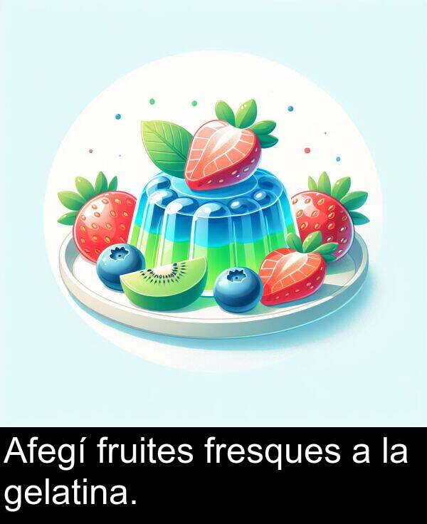 fresques: Afegí fruites fresques a la gelatina.