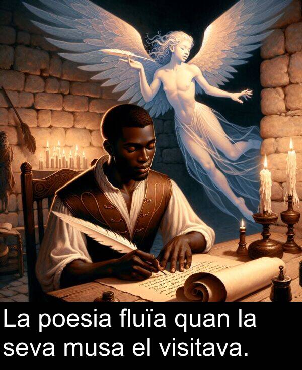 fluïa: La poesia fluïa quan la seva musa el visitava.