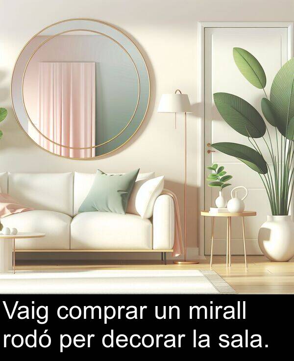 decorar: Vaig comprar un mirall rodó per decorar la sala.