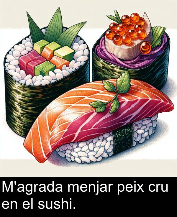 peix: M'agrada menjar peix cru en el sushi.