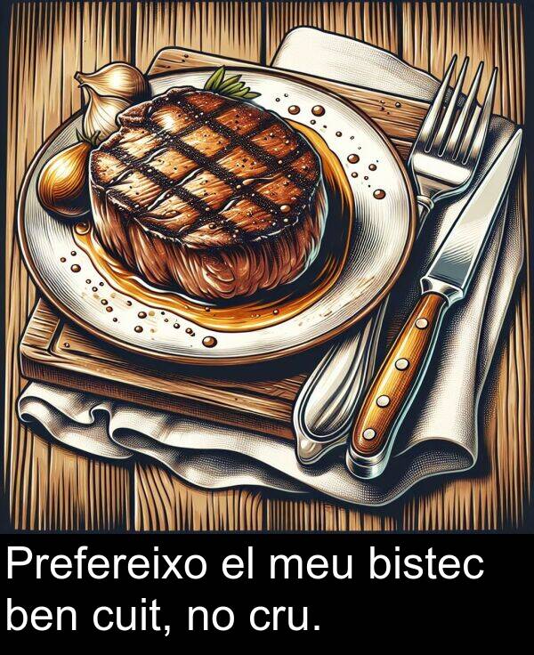 bistec: Prefereixo el meu bistec ben cuit, no cru.