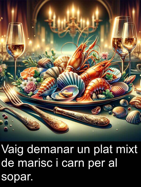 demanar: Vaig demanar un plat mixt de marisc i carn per al sopar.