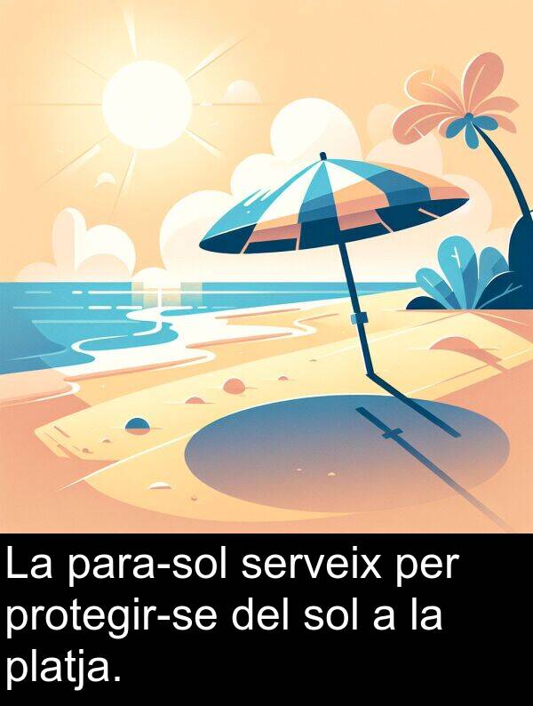 serveix: La para-sol serveix per protegir-se del sol a la platja.