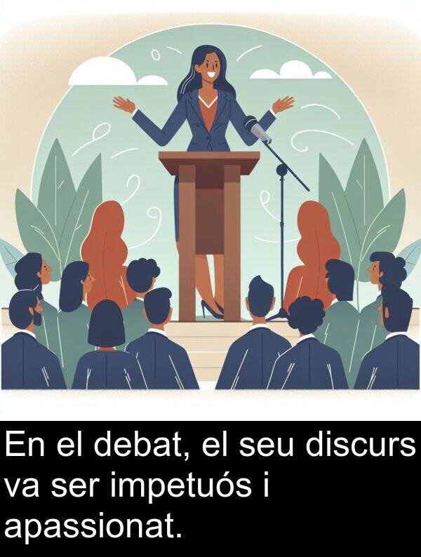 debat: En el debat, el seu discurs va ser impetuós i apassionat.