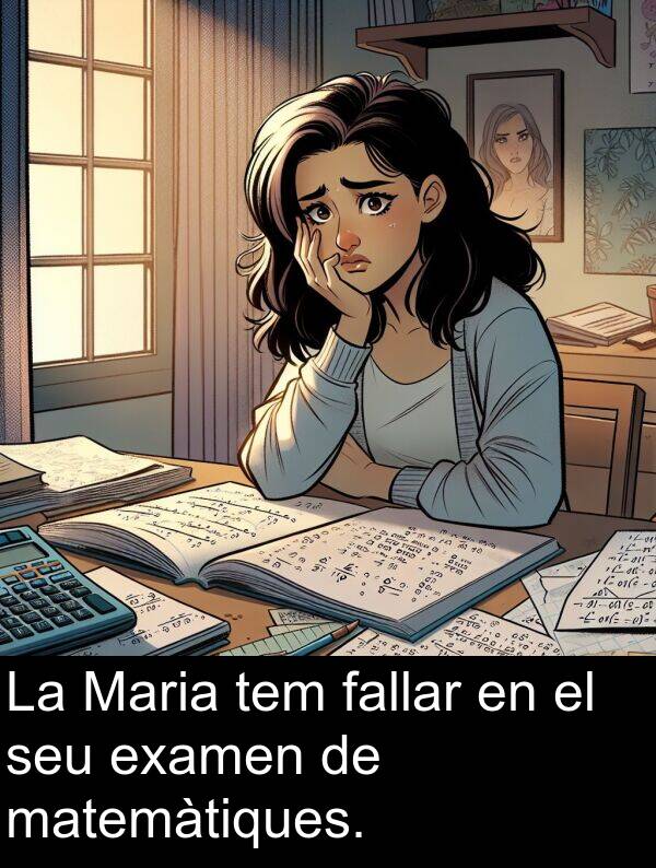 tem: La Maria tem fallar en el seu examen de matemàtiques.