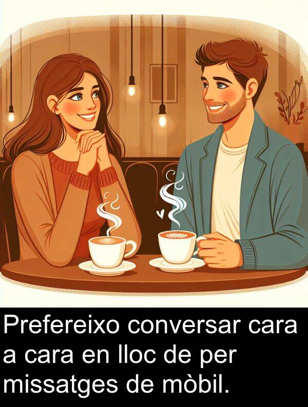 lloc: Prefereixo conversar cara a cara en lloc de per missatges de mòbil.