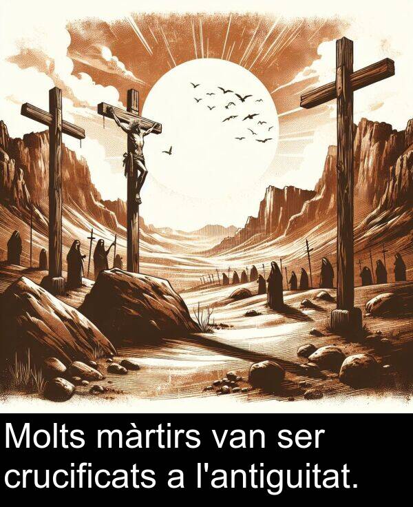 màrtirs: Molts màrtirs van ser crucificats a l'antiguitat.