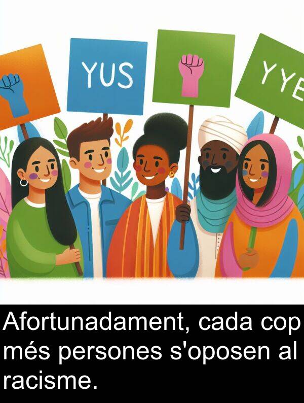 persones: Afortunadament, cada cop més persones s'oposen al racisme.