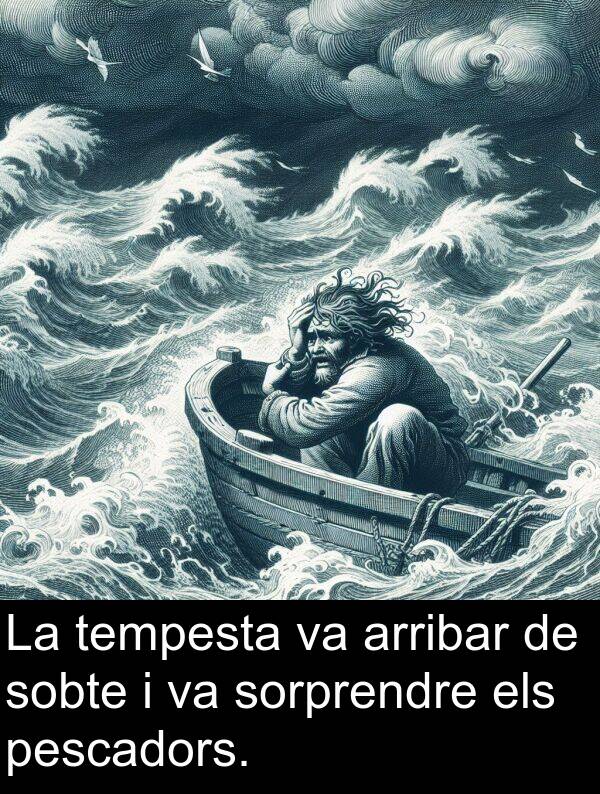 tempesta: La tempesta va arribar de sobte i va sorprendre els pescadors.