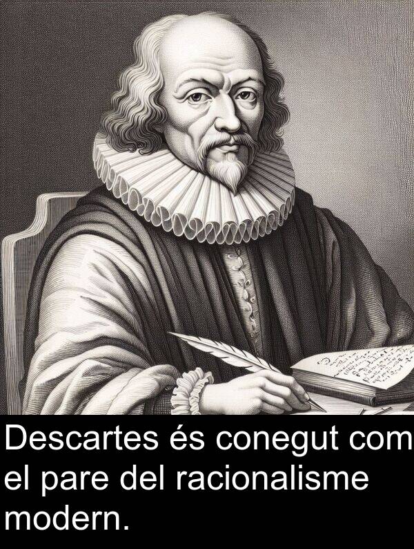 pare: Descartes és conegut com el pare del racionalisme modern.