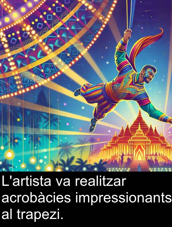 acrobàcies: L'artista va realitzar acrobàcies impressionants al trapezi.