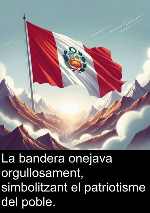 orgullosament: La bandera onejava orgullosament, simbolitzant el patriotisme del poble.