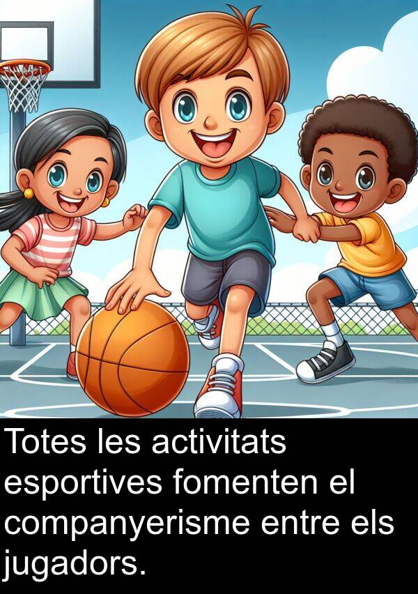 activitats: Totes les activitats esportives fomenten el companyerisme entre els jugadors.