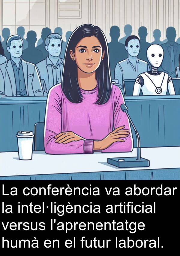 abordar: La conferència va abordar la intel·ligència artificial versus l'aprenentatge humà en el futur laboral.