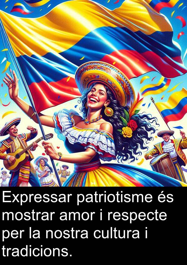 patriotisme: Expressar patriotisme és mostrar amor i respecte per la nostra cultura i tradicions.