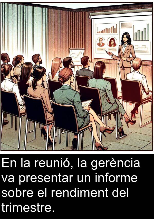 informe: En la reunió, la gerència va presentar un informe sobre el rendiment del trimestre.