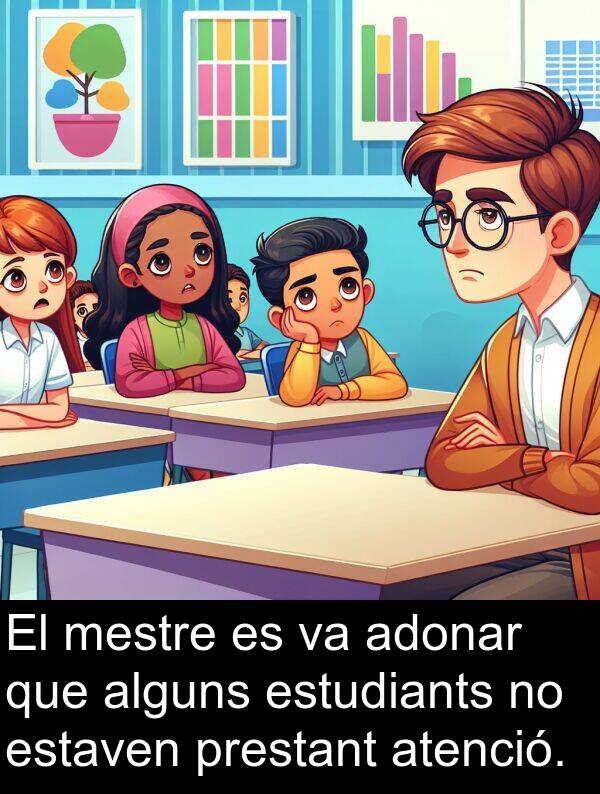 adonar: El mestre es va adonar que alguns estudiants no estaven prestant atenció.