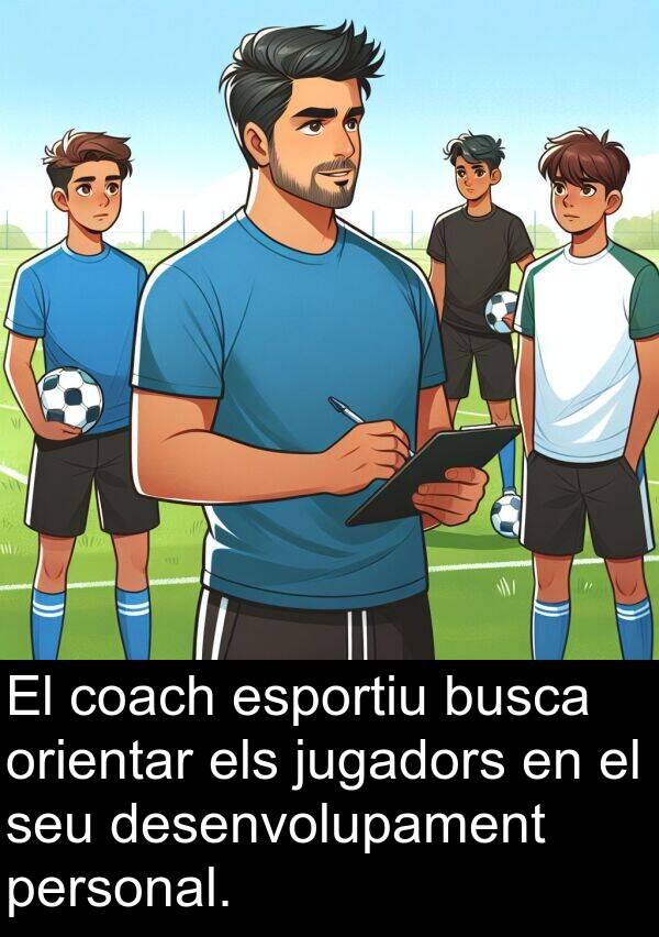 orientar: El coach esportiu busca orientar els jugadors en el seu desenvolupament personal.