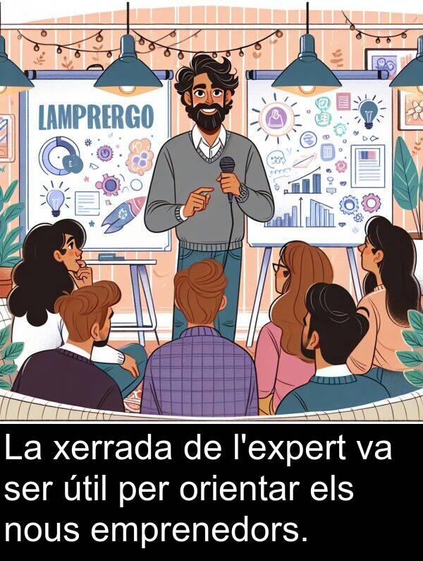 útil: La xerrada de l'expert va ser útil per orientar els nous emprenedors.