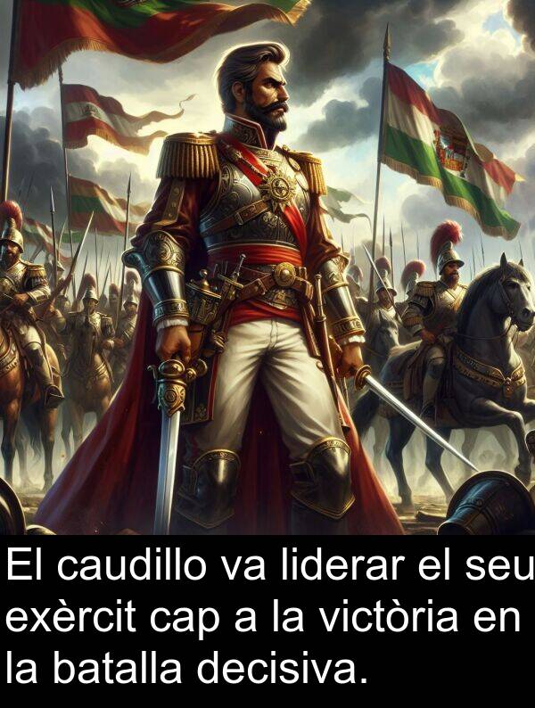 caudillo: El caudillo va liderar el seu exèrcit cap a la victòria en la batalla decisiva.