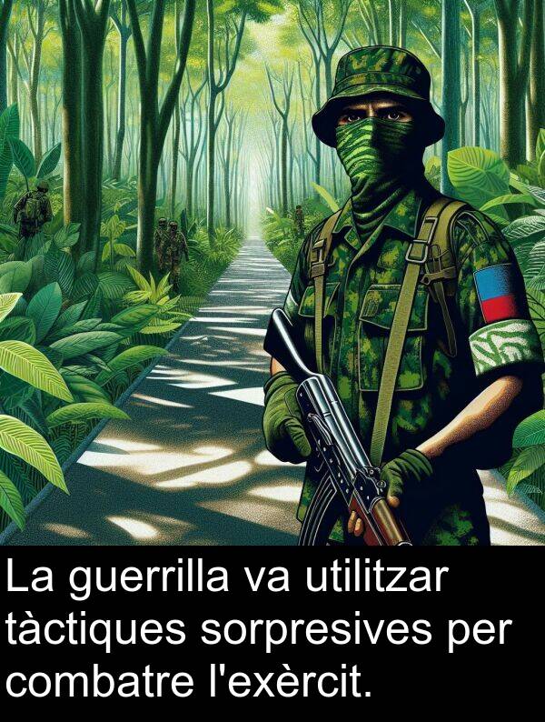 utilitzar: La guerrilla va utilitzar tàctiques sorpresives per combatre l'exèrcit.