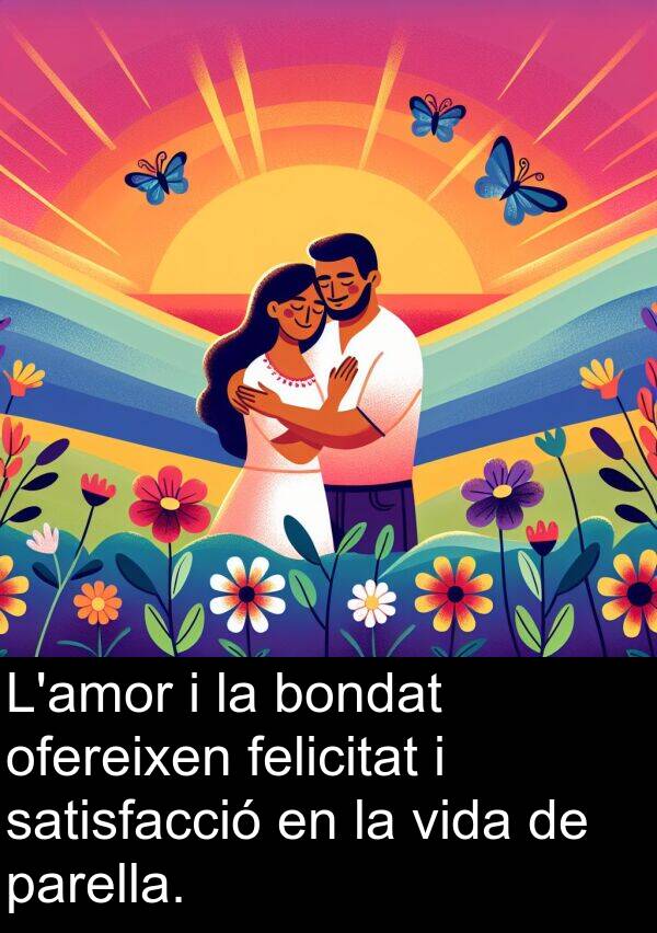 ofereixen: L'amor i la bondat ofereixen felicitat i satisfacció en la vida de parella.