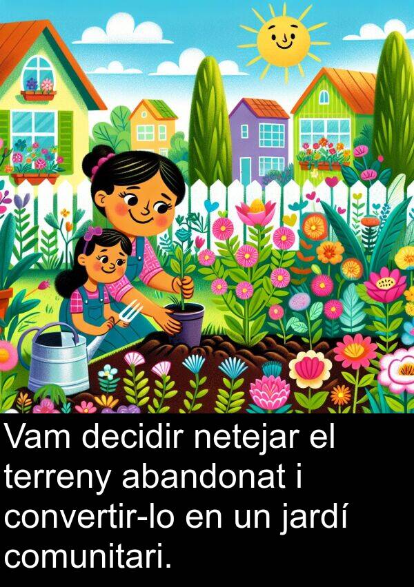 jardí: Vam decidir netejar el terreny abandonat i convertir-lo en un jardí comunitari.