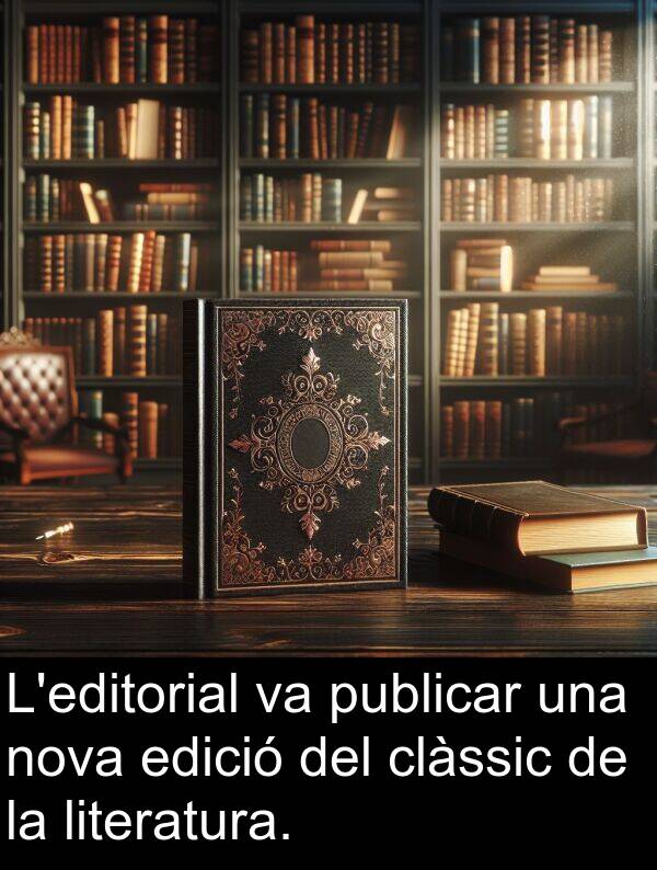 literatura: L'editorial va publicar una nova edició del clàssic de la literatura.