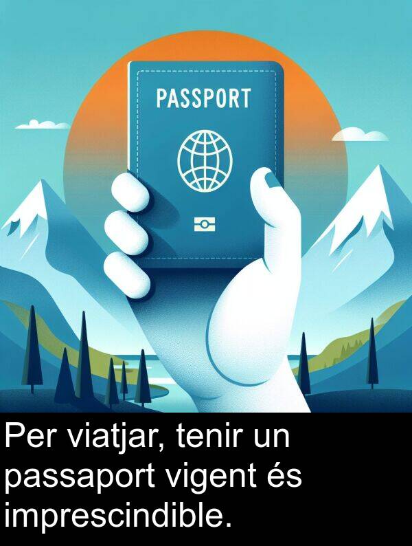 passaport: Per viatjar, tenir un passaport vigent és imprescindible.