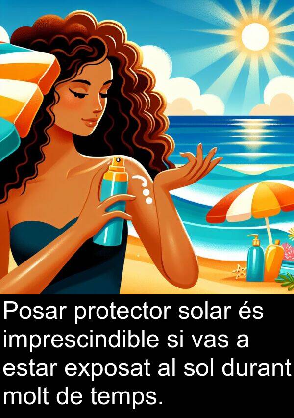 vas: Posar protector solar és imprescindible si vas a estar exposat al sol durant molt de temps.