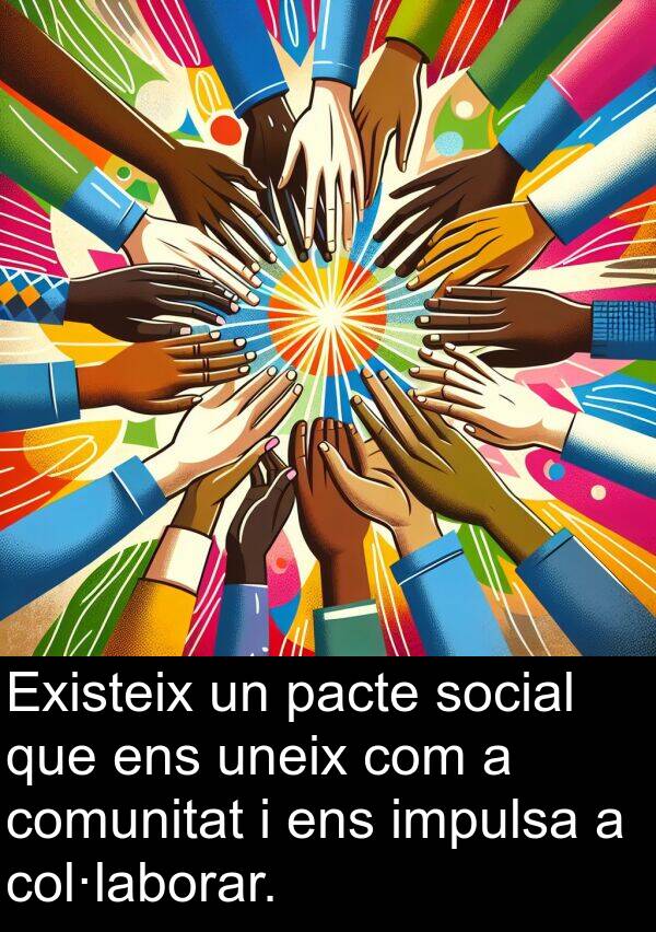 pacte: Existeix un pacte social que ens uneix com a comunitat i ens impulsa a col·laborar.