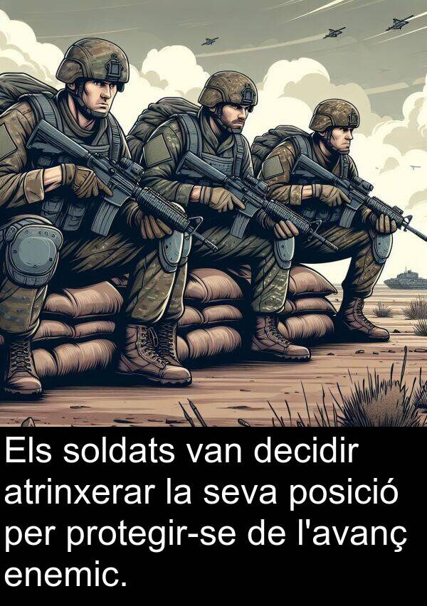 decidir: Els soldats van decidir atrinxerar la seva posició per protegir-se de l'avanç enemic.