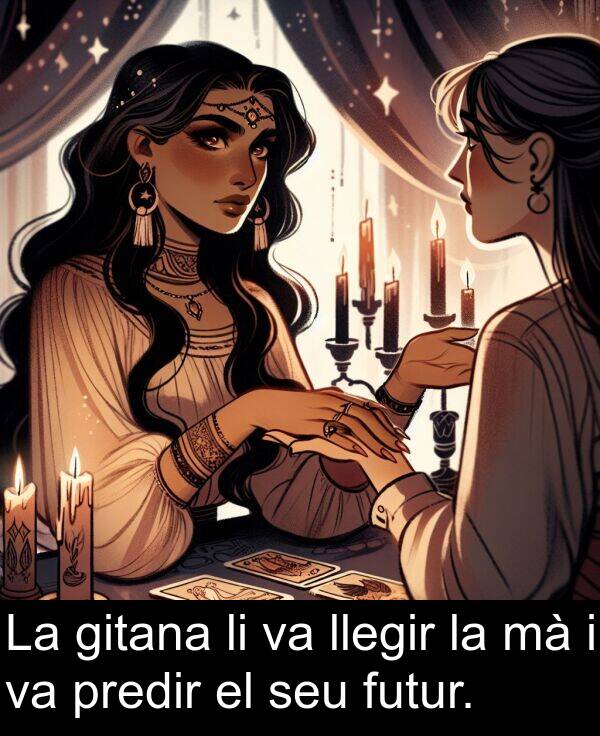 llegir: La gitana li va llegir la mà i va predir el seu futur.